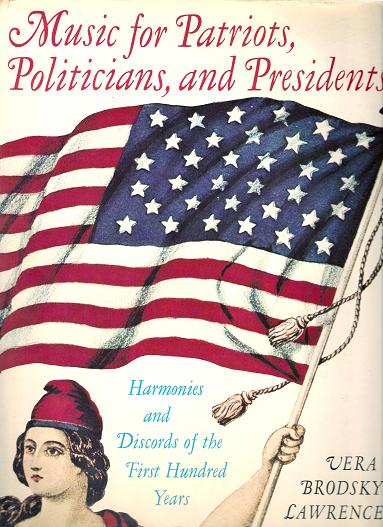Item #030826 MUSIC FOR PATRIOTS, POLITICIANS, AND PRESIDENTS:; Harmonies and Discords of the First Hundred Years. Vera Brodsky Lawrence.