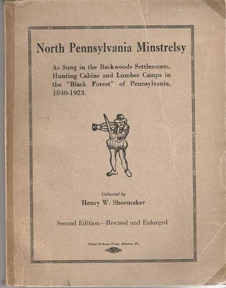 Item #031113 NORTH PENNSYLVANIA MINSTRELSY:; As Sung in the Backwoods Settlements, Hunting Cabins...