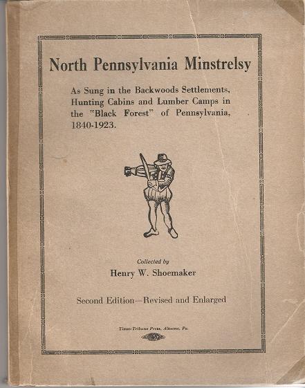 Item #031113 NORTH PENNSYLVANIA MINSTRELSY:; As Sung in the Backwoods Settlements, Hunting Cabins and Lumber Camps in the "Black Forest" of Pennsylvania, 1840-1923. Henry W. Pennsylvania / Shoemaker.