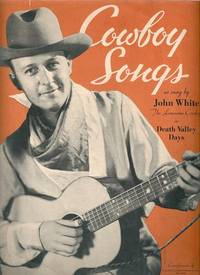 Item #031120 COWBOY SONGS AS SUNG BY JOHN WHITE, "THE LONESOME COWBOY," IN DEATH VALLEY DAYS. John White.