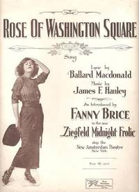 Item #034272 Sheet music (1) from this Broadway show. Song: Rose of Washington Square.; Lyric by Ballard MacDonald. Music by James F. Hanley. As Introduced by Fanny Brice in the new "Ziegfeld Midnight Frolic" atop the New Amsterdam Theatre, New York. Greenwich Village / Ziegfeld Midnight Frolic New York.