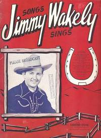 Item #034358 SONGS JIMMY WAKELY SINGS: For Voice, Piano and Guitar. Jimmy Wakely