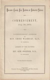 Item #034868 WORCESTER COUNTY FREE INSTITUTE OF INDUSTRIAL SCIENCE-- COMMENCEMENT, JULY 30, 1873:; Commencement Address by Hon. Emory Washburn, LL.D., of Cambridge. Address of the Trustees by Rev. Seth Sweetser, D.D., of Worcester. Emory Washburn.