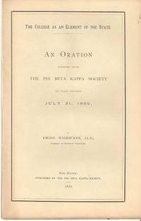 Item #034872 THE COLLEGE AS AN ELEMENT OF THE STATE:; An Oration pronounced before the Phi Beta Kappa Society of Yale College, July 21, 1869. By Emory Washburne [sic], LL.D., Professor in Harvard University. Emory Washburne, Washburn.