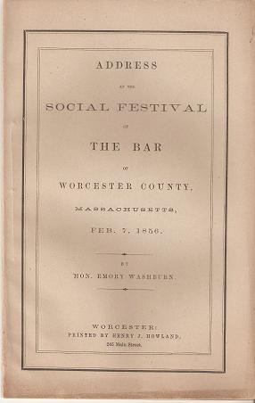 Item #034902 ADDRESS AT THE SOCIAL FESTIVAL OF THE BAR OF WORCESTER COUNTY, MASSACHUSETTS, FEB. 7, 1856. Emory Massachusetts / Washburn.