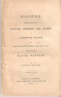 Item #035837 A DISCOURSE DELIVERED BEFORE THE FACULTY, STUDENTS, AND ALUMNI OF DARTMOUTH COLLEGE:; on the day preceding commencement, July 27, 1853, commemorative of Daniel Webster. Rufus Choate.