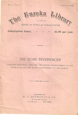 Item #035845 THE HOME REFERENCER: Contains Practical Aids for the Better Development of the Home Life and the Social Improvement of the Family.; The Eureka Library, No. 1, Vol. 1. H. C. Buchanan, Co.