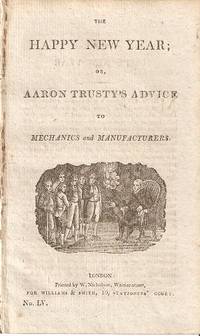 Item #035958 THE HAPPY NEW YEAR; OR, AARON TRUSTY'S ADVICE TO MECHANICS AND MANUFACTURERS:;...