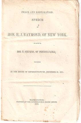 Item #036122 PEACE AND RESTORATION: Speech of Hon. H.J. Raymond, of New York, in Reply to Hon. T. Stevens, of Pennsylvania; delivered in the House of Representatives, December 21, 1865. Henry J. Raymond.