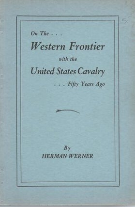 Item #036660 ON THE WESTERN FRONTIER WITH THE UNITED STATES CAVALRY, FIFTY YEARS AGO. Herman Werner