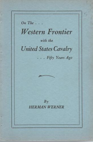 Item #036660 ON THE WESTERN FRONTIER WITH THE UNITED STATES CAVALRY, FIFTY YEARS AGO. Herman Werner.