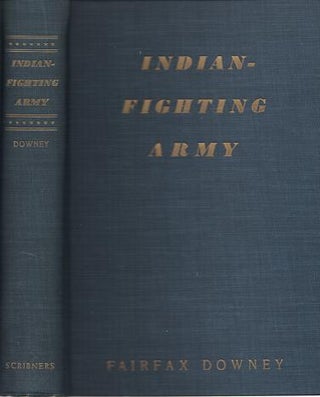 INDIAN-FIGHTING ARMY:; Illustrated from drawings by Frederic Remington, Charles Schreyvogel and. Fairfax Downey.