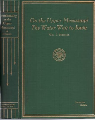 STEAMBOATING ON THE UPPER MISSISSIPPI, THE WATER WAY TO IOWA: Some River History. William J. Iowa / Petersen.