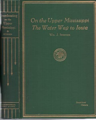 STEAMBOATING ON THE UPPER MISSISSIPPI, THE WATER WAY TO IOWA: Some River History. William J. Petersen.