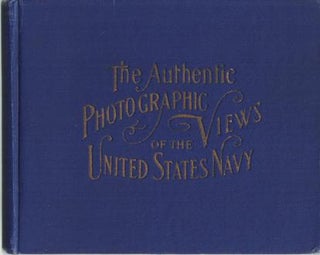 Item #036870 THE AUTHENTIC PHOTOGRAPHIC VIEWS OF THE UNITED STATES NAVY, AND SCENES OF THE...