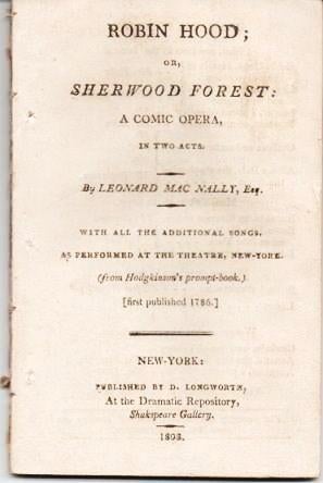 Item #037916 ROBIN HOOD; OR, SHERWOOD FOREST: A Comic Opera, in Two Acts. With All the Additional Songs, as Performed at the Theatre, New-York.; (From Hodgkinson's prompt-book, first published 1786). Leonard MacNally.