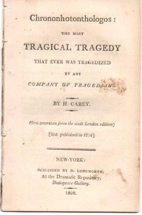 Item #037917 CHRONONHOTONTHOLOGOS: The Most Tragical Comedy that ever was Tragedized by any Company of Tragedians. By H. Carey.; (First American from the sixth London edition, first published in 1724.). Henry Carey.
