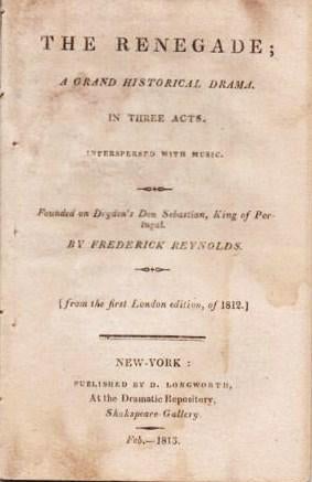 Item #037963 THE RENEGADE; A Grand Historical Drama, in Three Acts, interspersed with Music:; Founded on Dryden's Don Sebastian, King of Portugal. (From the first London edition, of 1812.). Frederick Reynolds.