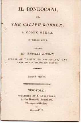 Item #038040 IL BONDOCANI, OR, THE CALIPH ROBBER: A Comic Opera, in Three Acts.; Second Edition....