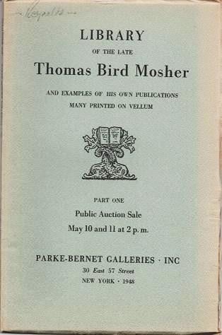 Item #038079 LIBRARY OF THE LATE THOMAS BIRD MOSHER...AND EXAMPLES OF HIS OWN PUBLICATIONS, MANY PRINTED ON VELLUM:; Part One, Public Auction Sale. Thomas Bird Mosher.