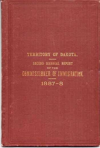 Item #038239 TERRITORY OF DAKOTA. SECOND BIENNIAL REPORT OF THE COMMISSIONER OF IMMIGRATION AND STATISTICIAN. To the Governor, 1887-8. P. F. Dakota Territory / McClure.