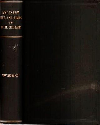 THE ANCESTRY, LIFE AND TIMES OF HON. HENRY HASTINGS SIBLEY, LL.D. Ex-Member of US Congress;. Nathaniel West.