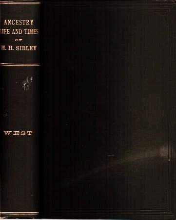 Item #038251 THE ANCESTRY, LIFE AND TIMES OF HON. HENRY HASTINGS SIBLEY, LL.D. Ex-Member of US Congress; Member of the American Geographical Society; First Delegate from the Territory, and First Governor of the State of Minnesota. Nathaniel West.