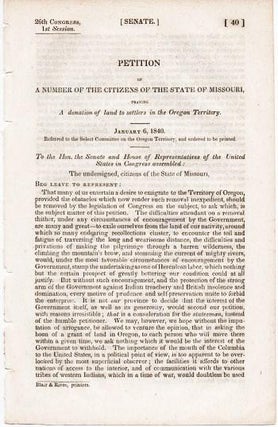 PETITION OF A NUMBER OF THE CITIZENS OF THE STATE OF MISSOURI, PRAYING A DONATION OF LAND TO. Oregon Territory / Missouri.