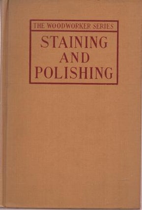 Item #038318 STAINING AND POLISHING: Including Varnishing & Other Methods of Finishing Wood,...