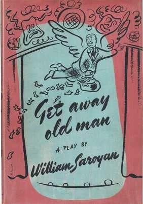 Item #038783 GET AWAY OLD MAN: A Play in Two Acts. William Saroyan