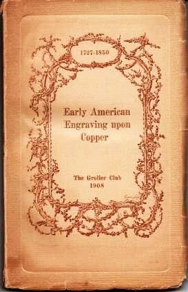 Item #038870 CATALOGUE OF AN EXHIBITION OF EARLY AMERICAN ENGRAVING UPON COPPER, 1727-1850: with 296 Examples by 147 Different Engravers. Grolier Club.