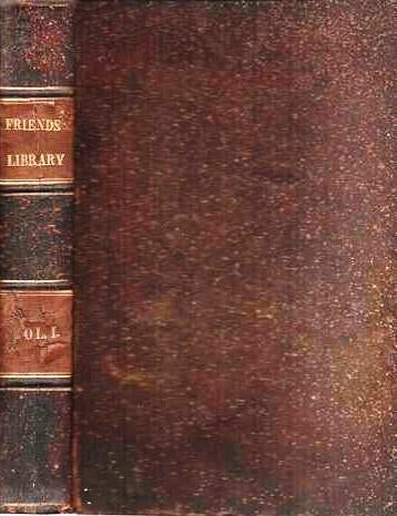 Item #038923 THE FRIENDS' LIBRARY: Comprising Journals, Doctrinal Treatises, and Other Writings of Members of the Religious Society of Friends. Volume I [complete in itself]. William Evans, Thomas.