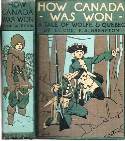 Item #038936 HOW CANADA WAS WON: A Tale of Wolfe and Quebec. Illustrated by William Rainey, R.I. Lt. Col. F. S. Brereton.