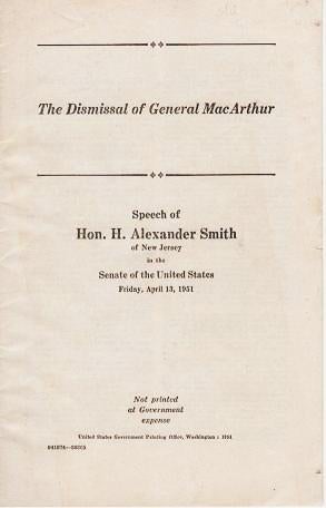 Item #039237 THE DISMISSAL OF GENERAL MacARTHUR: Speech of ... of New Jersey in the Senate of the United States, Friday, April 13, 1951.; Not printed at Government expense. H. Alexander Smith.