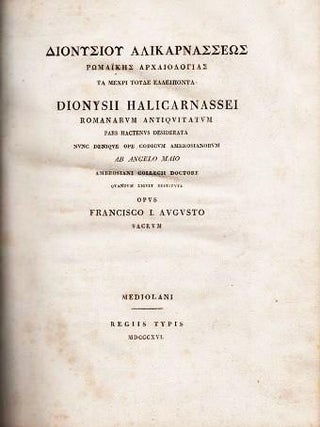 DIONYSII HALICARNASSEI ROMANORUM ANTIQUITATUM. Pars Hactenus Desiderata Nunc Denique Ope Codicum Ambrosianorum ad Angelo Maio...Opus Francisco I. Augusto, Sacrum.