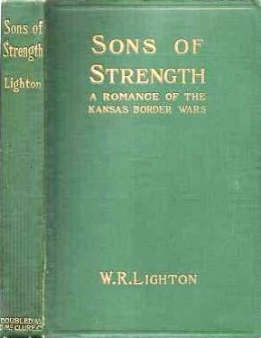 Item #039356 SONS OF STRENGTH: A Romance of the Kansas Border Wars. William R. Lighton