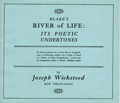 Item #039631 BLAKE'S RIVER OF LIFE: ITS POETIC UNDERTONES. Joseph Wicksteed.