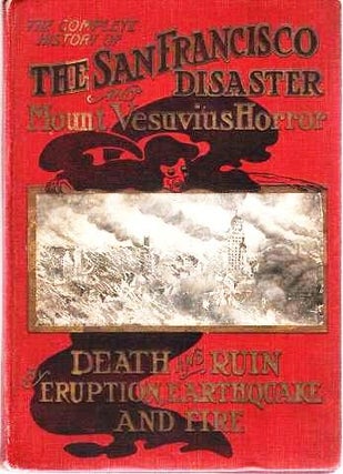 THE HISTORY OF THE SAN FRANCISCO DISASTER AND MOUNT VESUVIUS HORROR [salesman's sample book. San Francisco / Banks California.