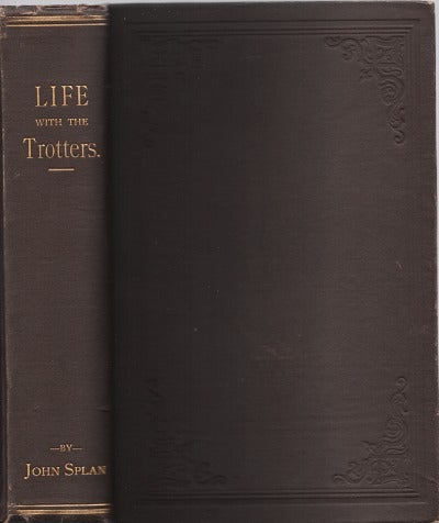 Item #040091 LIFE WITH THE TROTTERS, WITH A CHAPTER ON HOW GOLDSMITH MAID AND DEXTER WERE TRAINED. (From information furnished by Mr. Bud Doble.). John Splan.