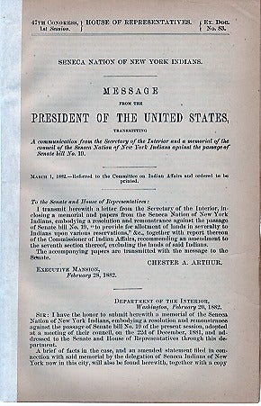 Item #040118 SENECA NATION OF NEW YORK INDIANS. Message from the President of the United States, transmitting a communication from the Secretary of the Interior,,,, March 1, 1882. Chester A. New York / Arthur, H. Price.