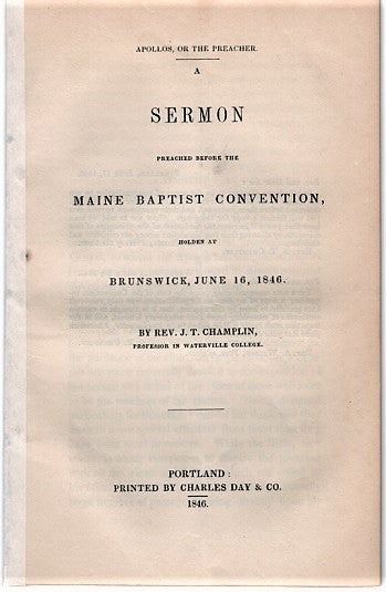 Item #040374 APOLLOS, OR THE PREACHER. A Sermon Preached before the Maine Baptist Convention, holden at Brunswick, June 16, 1846. By Rev. J.T. Champlin, Professor of Waterville College. James Tift Champlin.