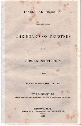 Item #040375 INAUGURAL DISCOURSE DELIVERED BEFORE THE BOARD OF TRUSTEES OF THE FURMAN INSTITUTION AT THEIR ANNUAL MEETING, DEC. 11th, 1841. By J.L. Reynolds, Senior Professor and (Ex-officio) President of the Furman Institution. J. L. South Carolina / Reynolds.