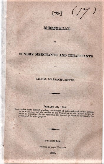 Item #040379 MEMORIAL OF SUNDRY MERCHANTS AND INHABITANTS OF SALEM, MASSACHUSETTS. January 31, 1820. Read, and so much thereof as relates to drawback of duties referred to the Committee on Commerce; and the residue to the Committee of the Whole House, to which is committed the bill regulating the payment of duties on merchandise imported, and for other purposes. Salem / United States Congress Massachusetts, House.