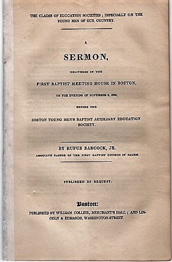 Item #040434 THE CLAIMS OF EDUCATION SOCIETIES; ESPECIALLY ON THE YOUNG MEN OF OUR COUNTRY.; A Sermon delivered in the First Baptist Meeting House in Boston, on the evening of November 8, 1829, before the Boston Young Men's Baptist Auxiliary Education Society. Rufus Babcock, Jr.