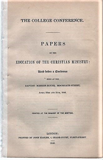 Item #040438 THE COLLEGE CONFERENCE. PAPERS ON THE EDUCATION OF THE CHRISTIAN MINISTRY: Read before a Conference held at the Baptist Mission-House, Moorgate Street, April 23rd and 24th, 1846. F. W. Gotch, others.