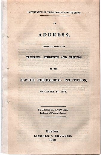Item #040441 IMPORTANCE OF THEOLOGICAL INSTITUTIONS. An Address, delivered before the Trustees, Students and Friends of the Newton Theological Institution, November 14, 1832. James Davis Knowles.