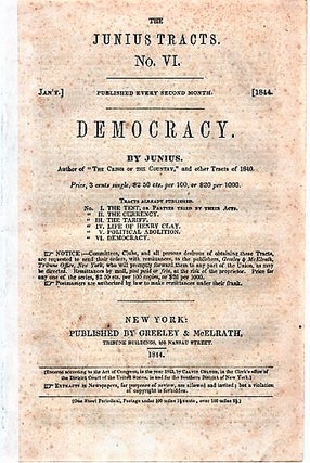 Item #040450 DEMOCRACY. By Junius.; The Junius Tracts, No. VI. (Jan'y. 1844). Calvin Colton,...