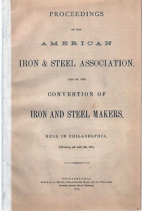 Item #040466 PROCEEDINGS OF THE AMERICAN IRON & STEEL ASSOCIATION, AND OF THE CONVENTION OF IRON...