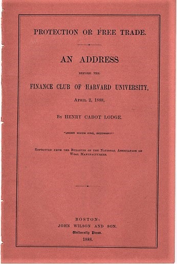 Item #040478 PROTECTION OR FREE TRADE. An Address before the Finance Club of Harvard University, April 2, 1888. Henry Cabot Lodge.