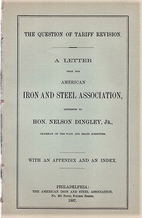 Item #040509 THE QUESTION OF TARIFF REVISION. A Letter from the American Iron and Steel...